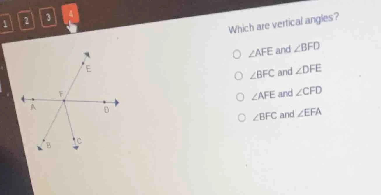which are vertical angles? ○ ∠afe and ∠bfd ○ ∠bfc and ∠dfe ○ ∠afe and ∠…