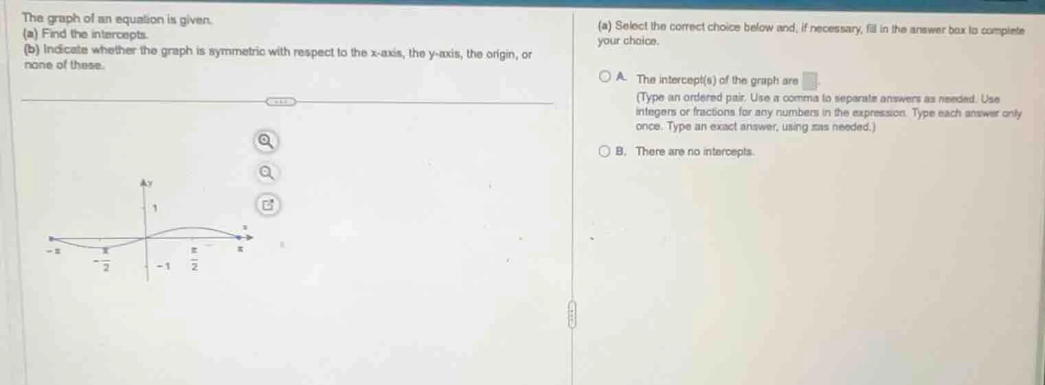 the graph of an equation is given. (a) find the intercepts. (b) indicat…