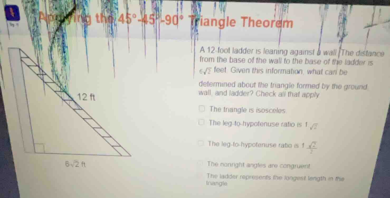 applying the 45°-45°-90° triangle theorem a 12-foot ladder is leaning a…