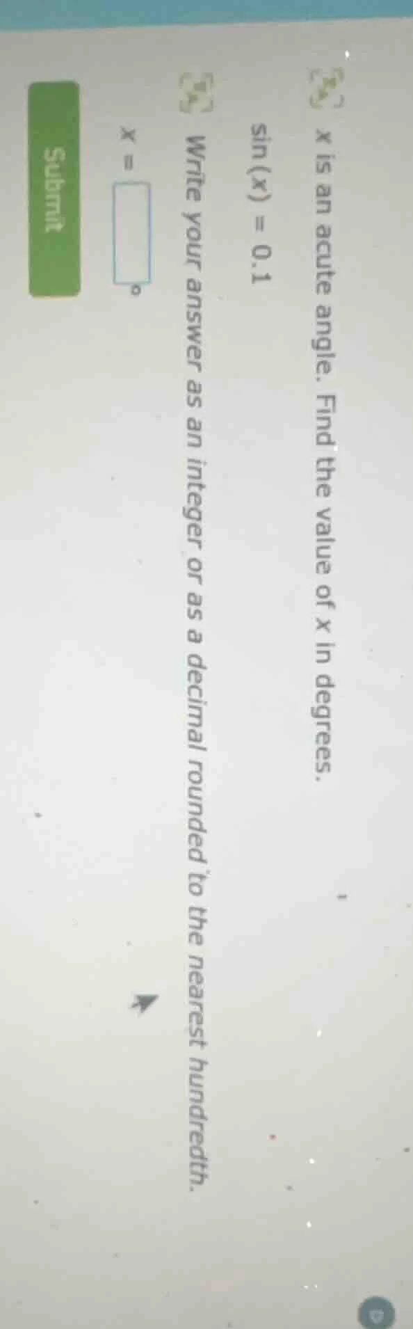 x is an acute angle. find the value of x in degrees.\\sin(x) = 0.1\\wri…