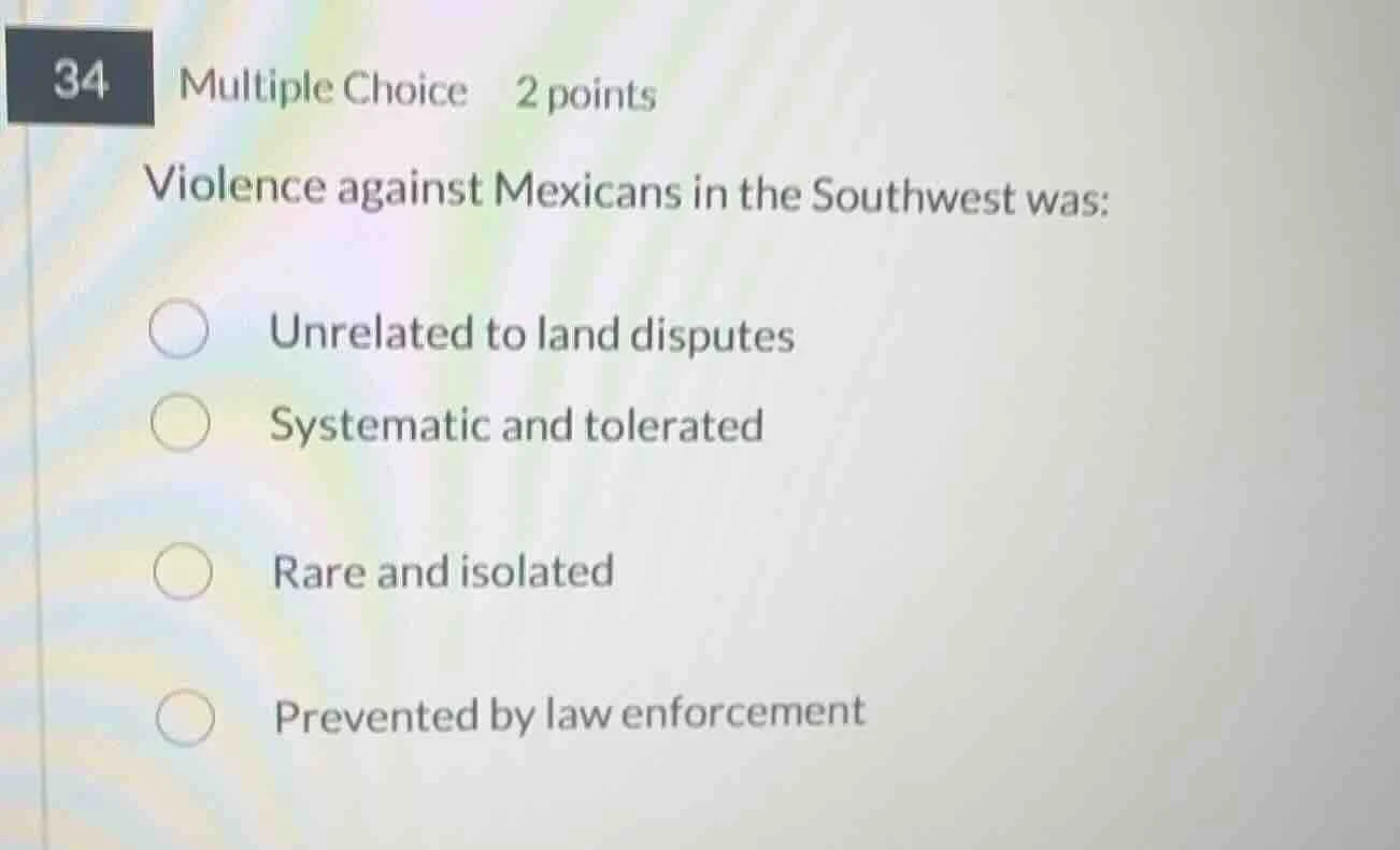 34 multiple choice 2 points violence against mexicans in the southwest …