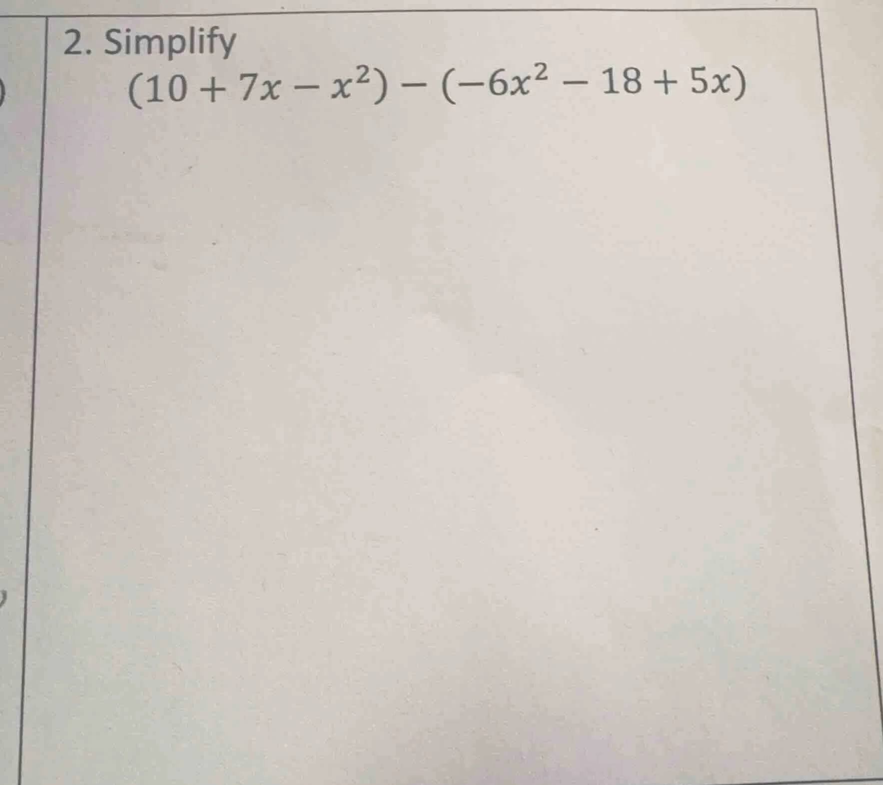 2. simplify (10 + 7x - x²) - (-6x² - 18 + 5x)