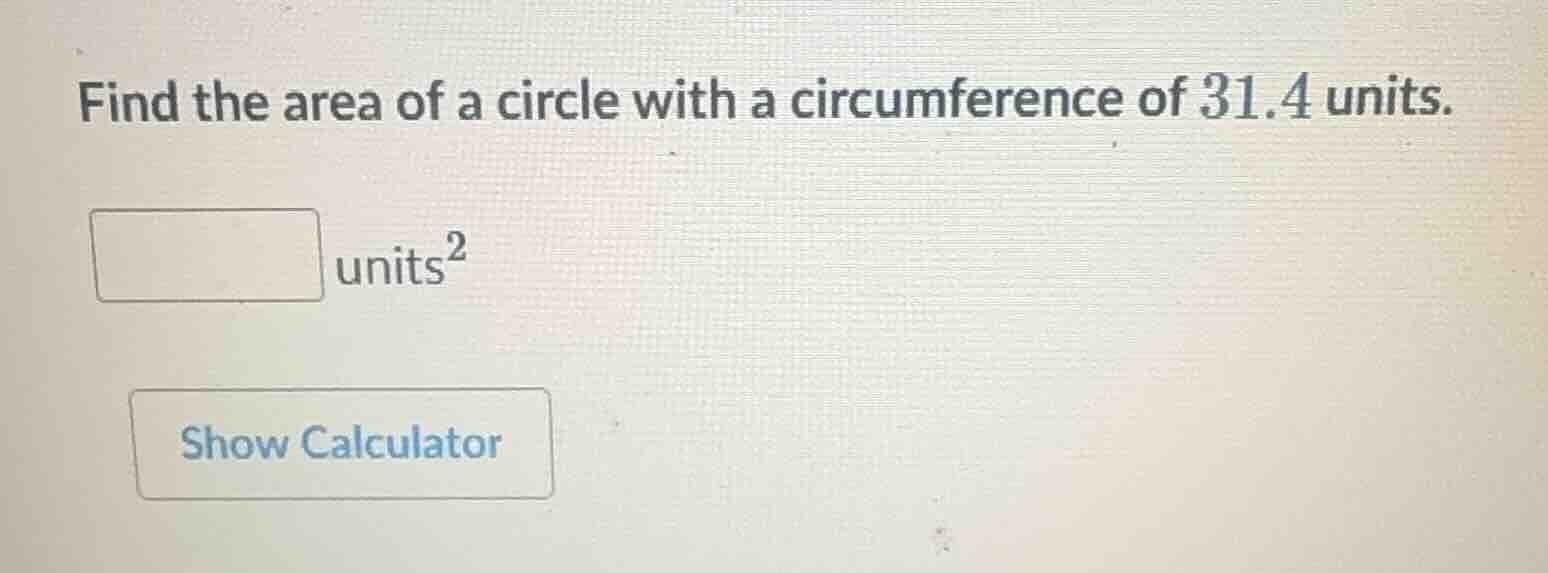 find the area of a circle with a circumference of 31.4 units. □ units² …