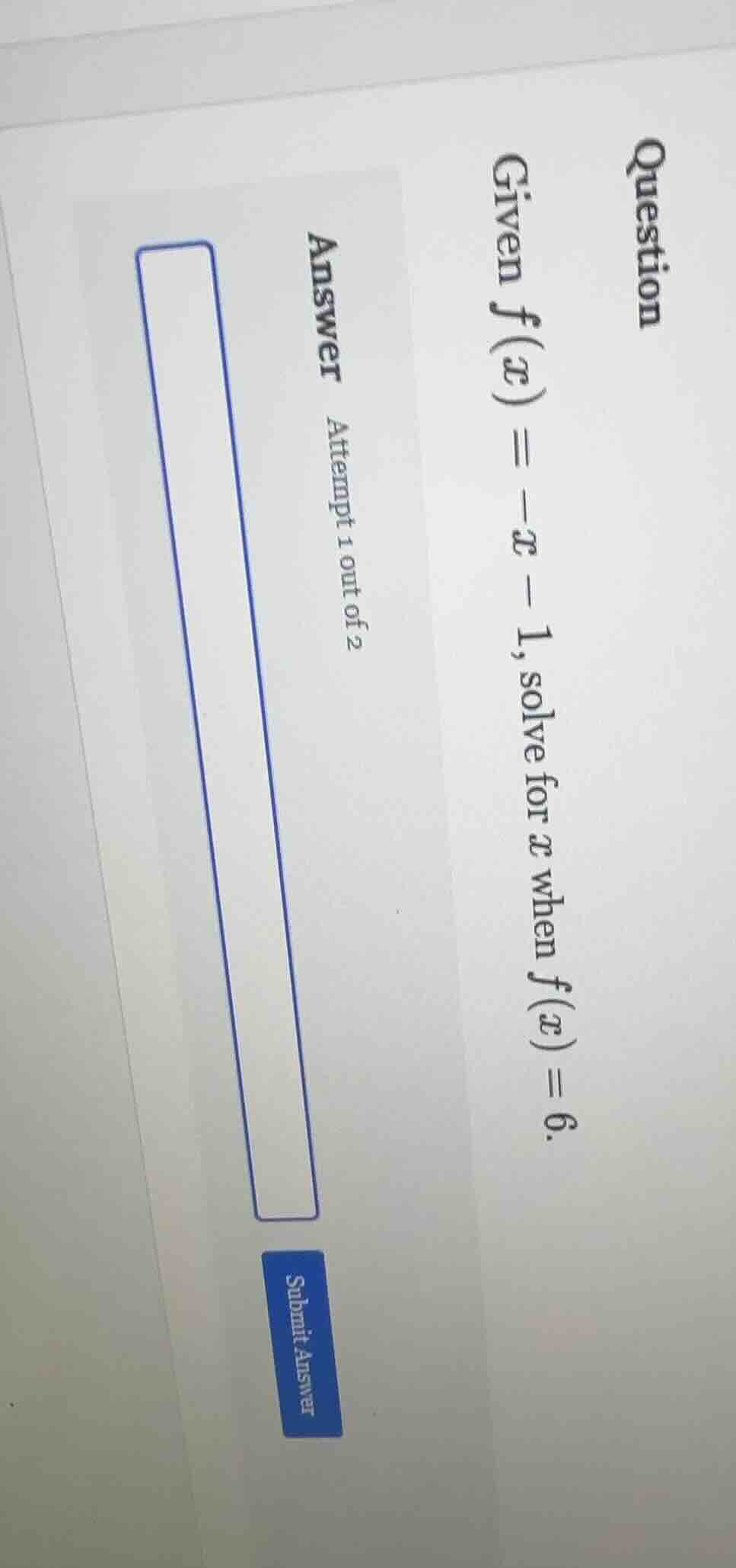 question given f(x) = -x - 1, solve for x when f(x) = 6. answer attempt…