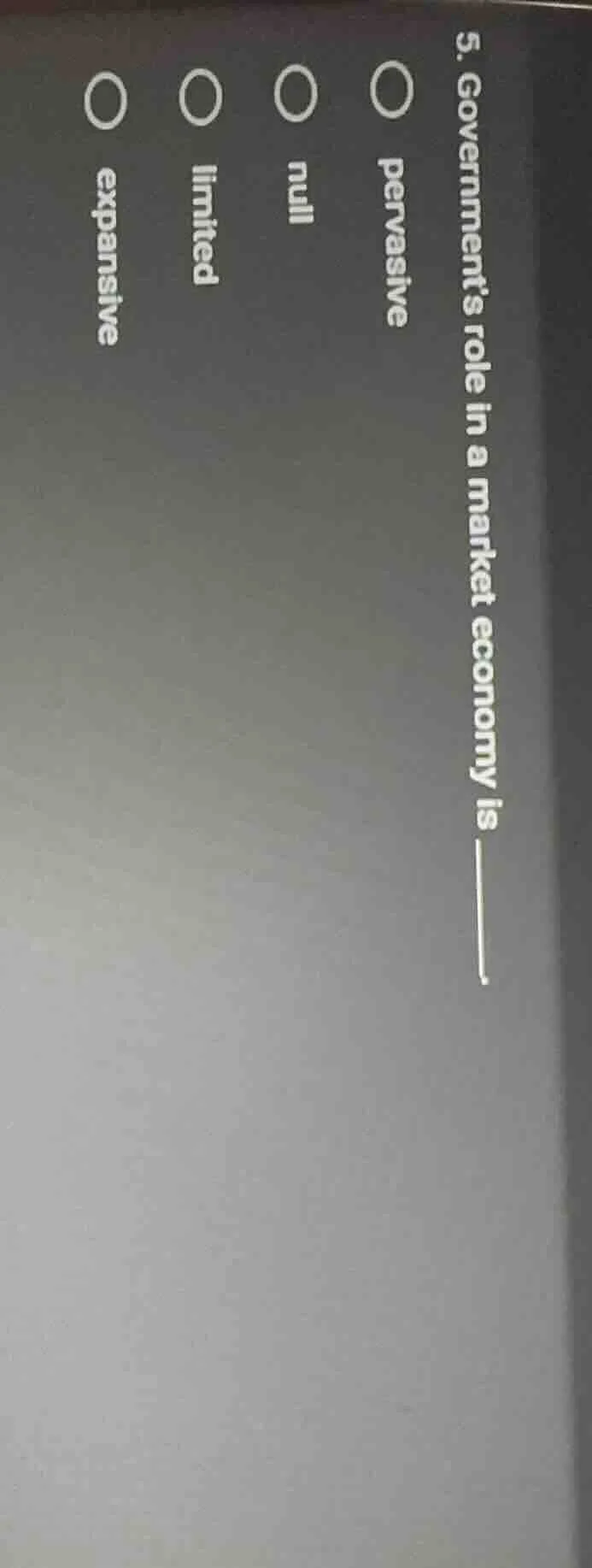 5. governments role in a market economy is ______. options: pervasive, …