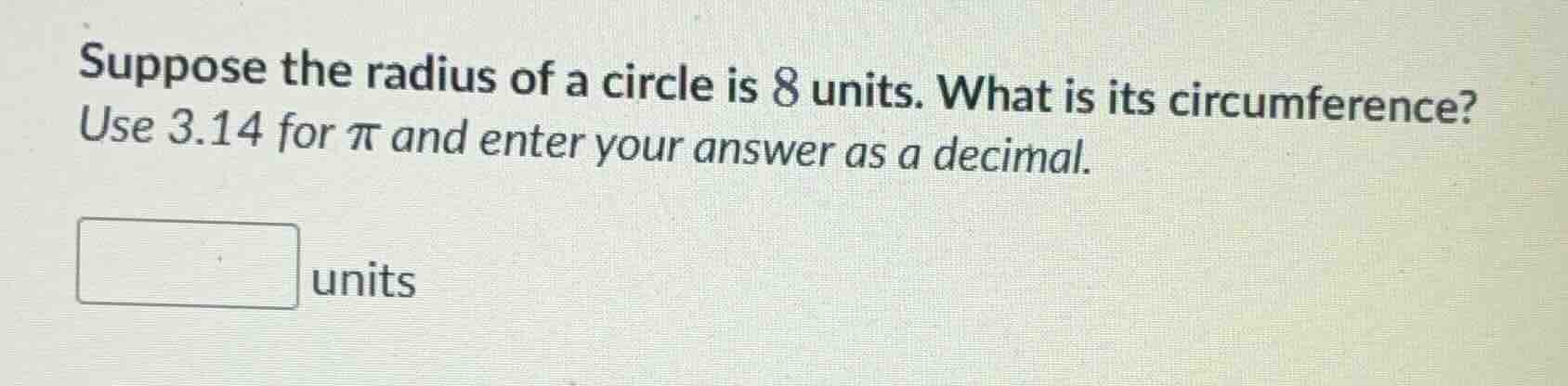 suppose the radius of a circle is 8 units. what is its circumference? u…