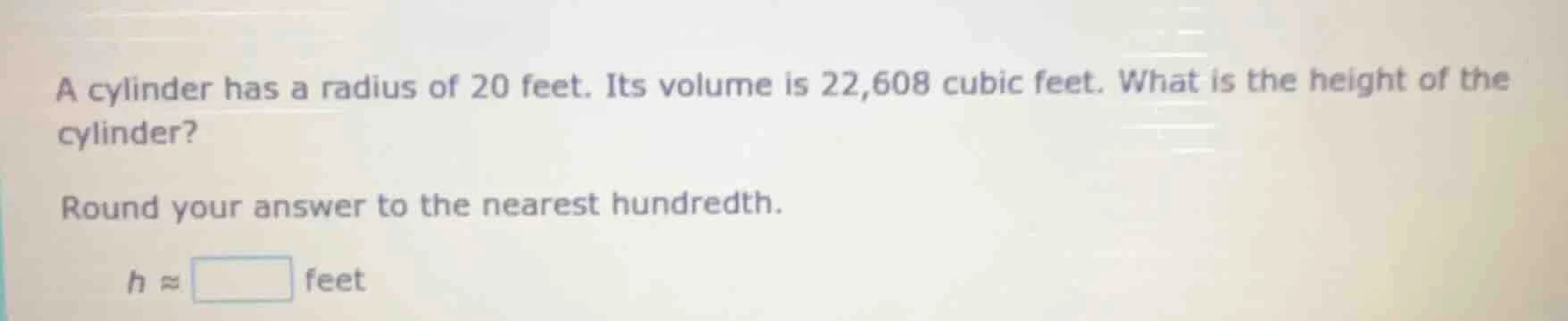 a cylinder has a radius of 20 feet. its volume is 22,608 cubic feet. wh…