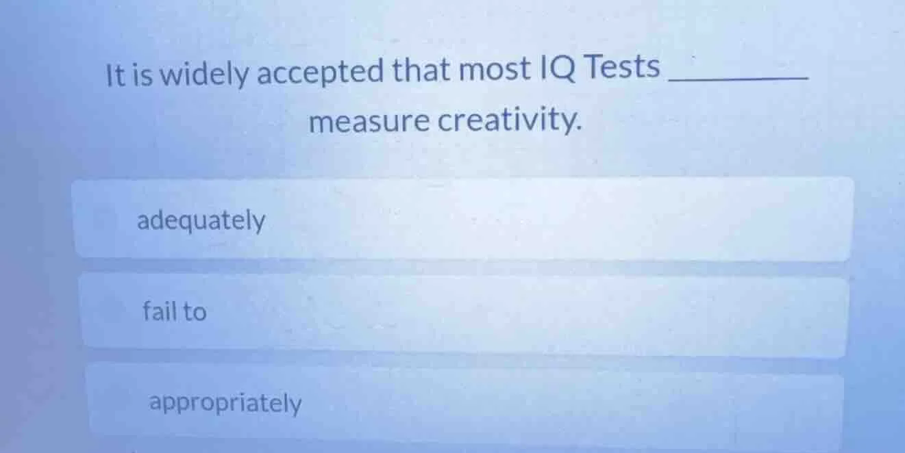 it is widely accepted that most iq tests ______ measure creativity. ade…