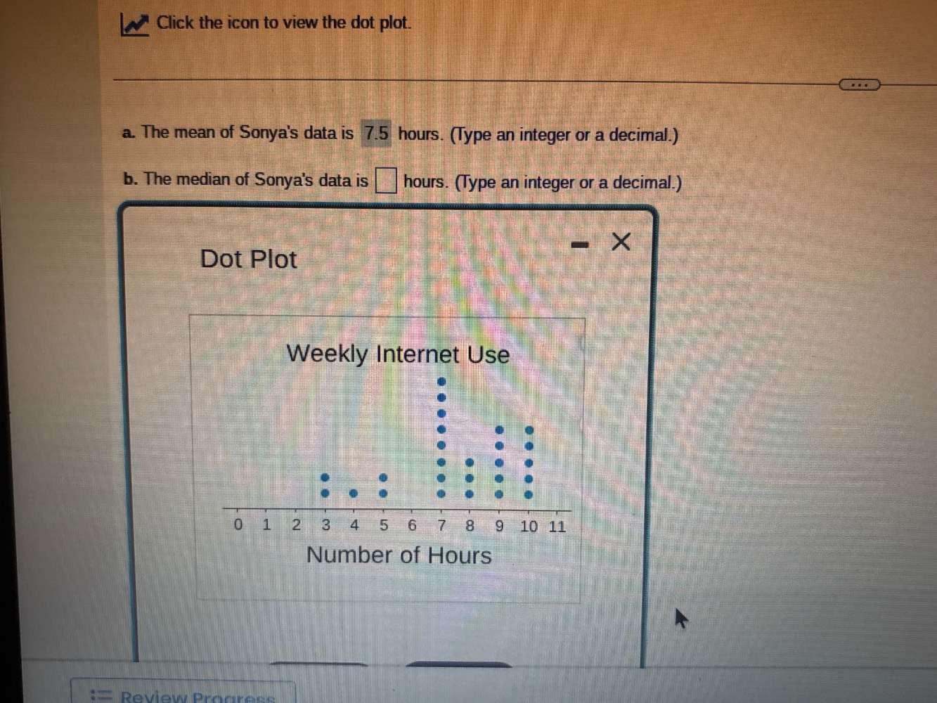 click the icon to view the dot plot. a. the mean of sonyas data is 7.5 …