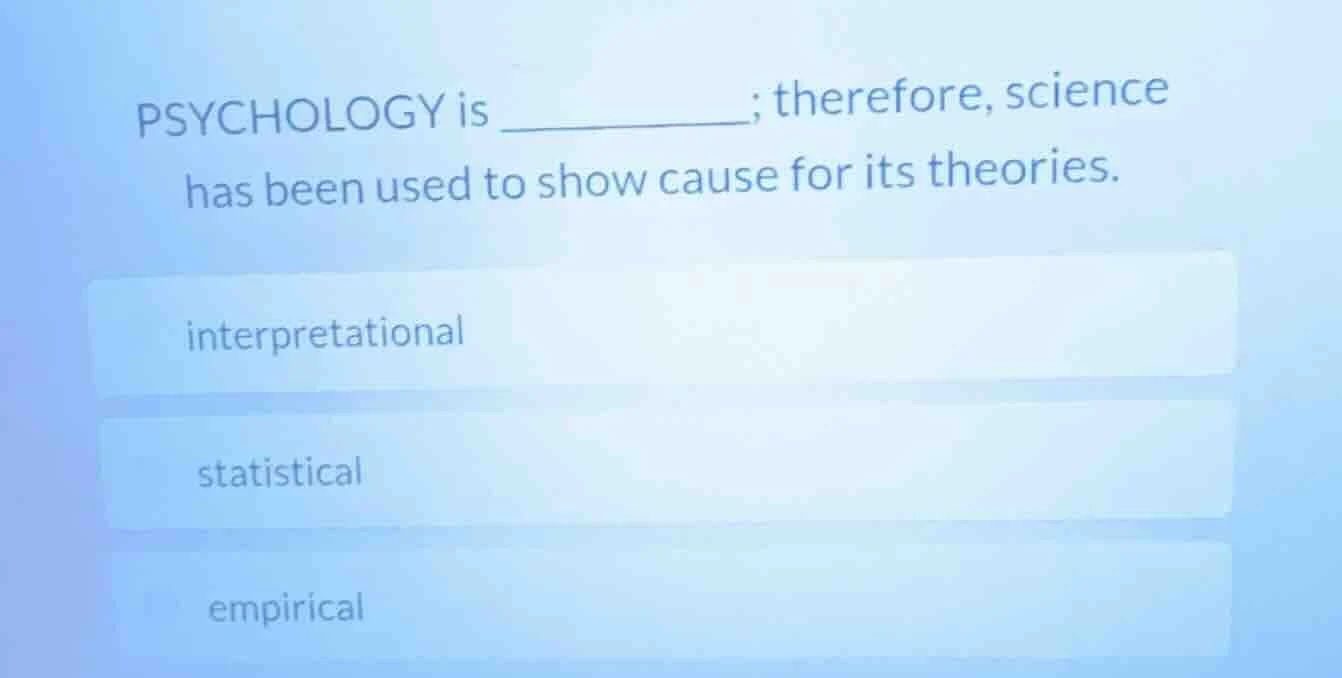 psychology is ______; therefore, science has been used to show cause fo…