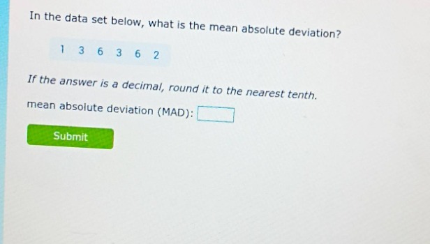 in the data set below, what is the mean absolute deviation? 1 3 6 3 6 2…