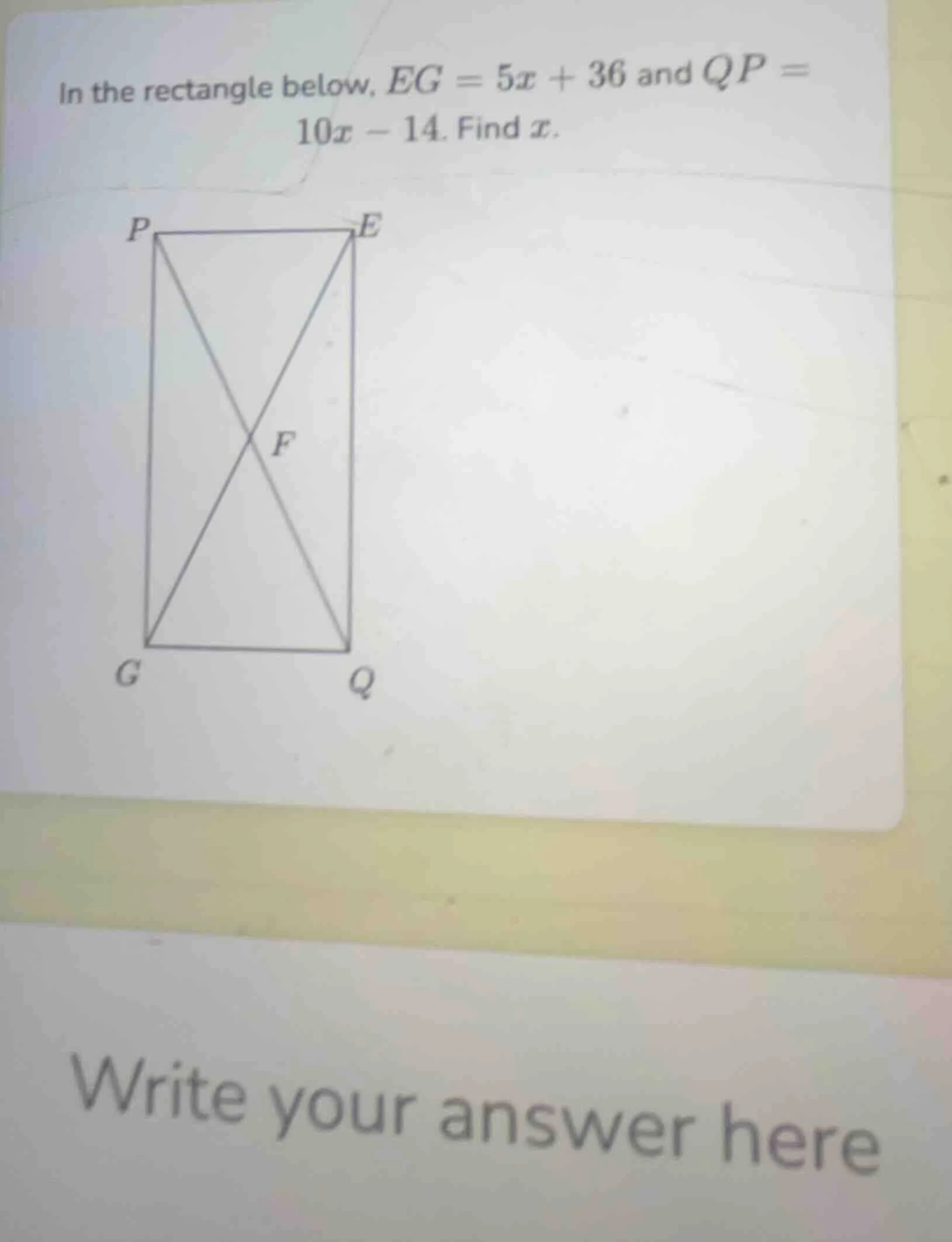 in the rectangle below, $eg = 5x + 36$ and $qp = 10x - 14$. find $x$.