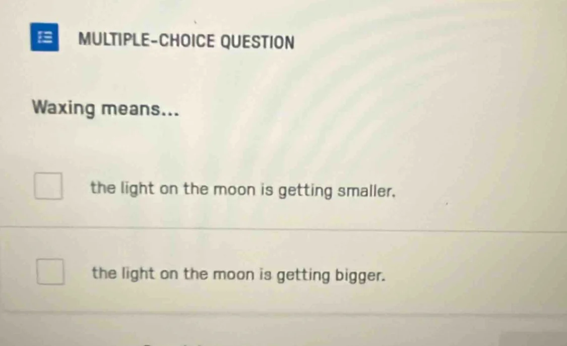 multiple-choice question waxing means... the light on the moon is getti…