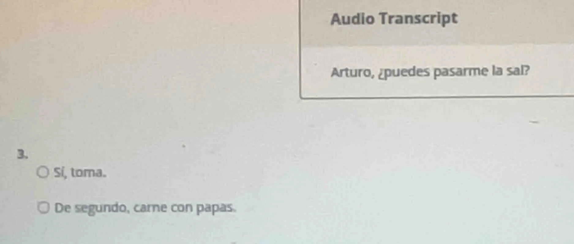 3. audio transcript arturo, ¿puedes pasarme la sal? ○ sí, toma. ○ de se…