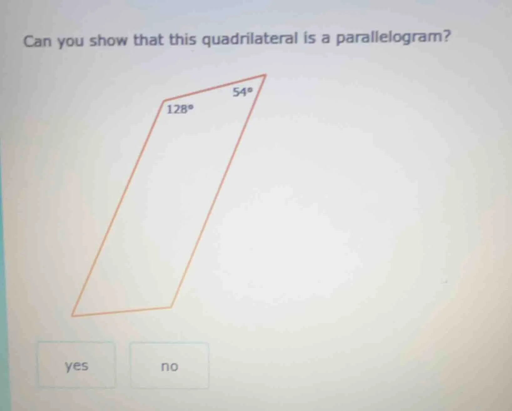 can you show that this quadrilateral is a parallelogram? 54° 128° yes no