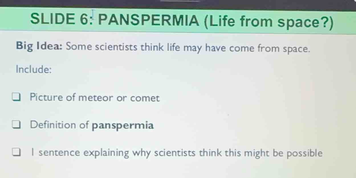 slide 6: panspermia (life from space?) big idea: some scientists think …