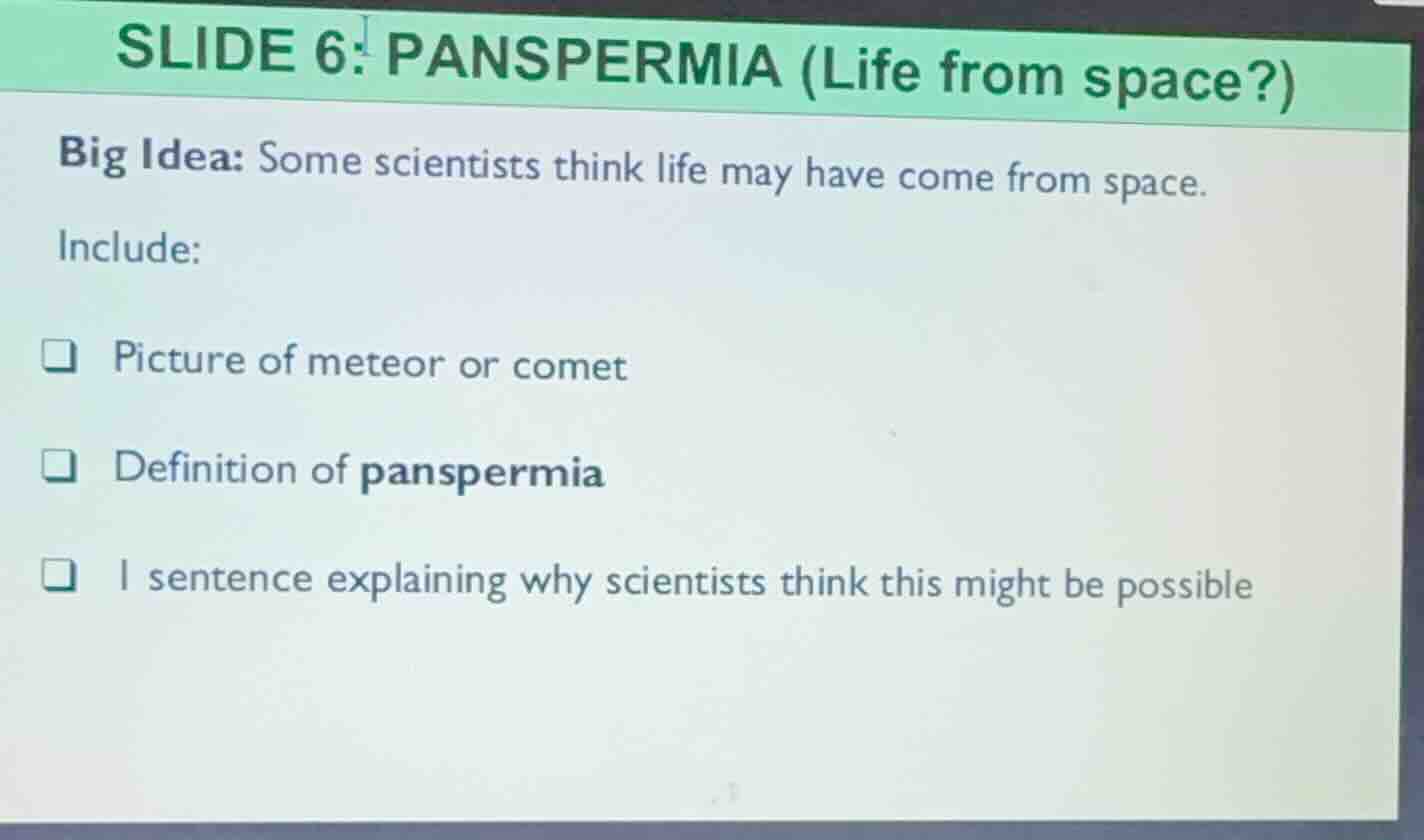 slide 6: panspermia (life from space?) big idea: some scientists think …