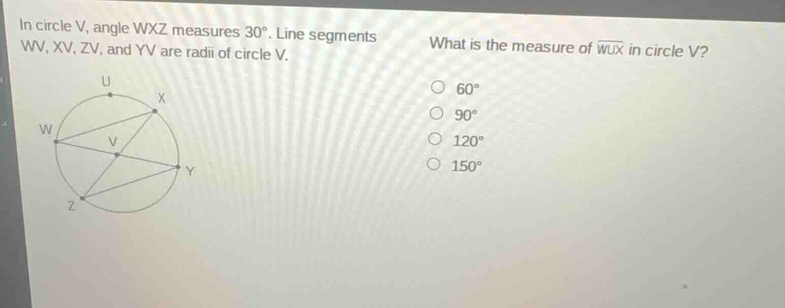 in circle v, angle wxz measures 30°. line segments wv, xv, zv, and yv a…