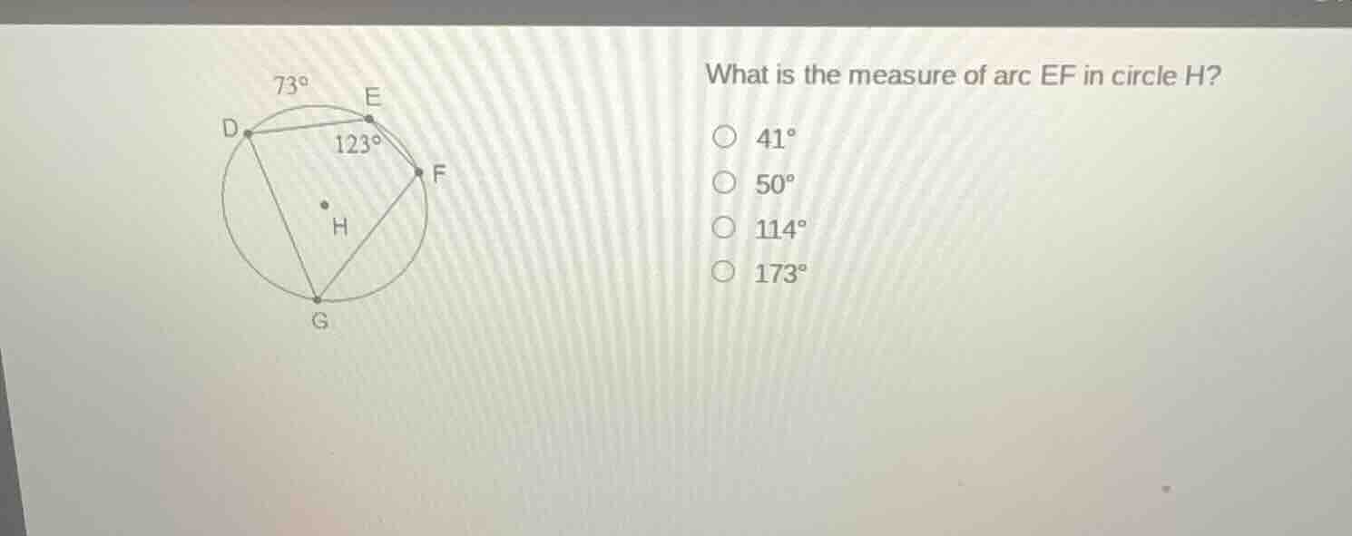 what is the measure of arc ef in circle h? 41° 50° 114° 173°