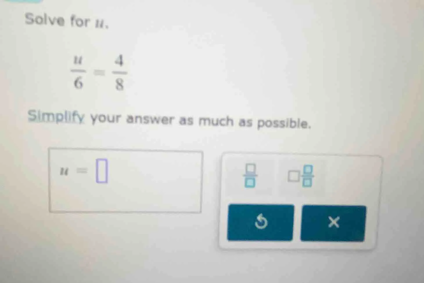 solve for u. \\(\\frac{u}{6} = \\frac{4}{8}\\) simplify your answer as …