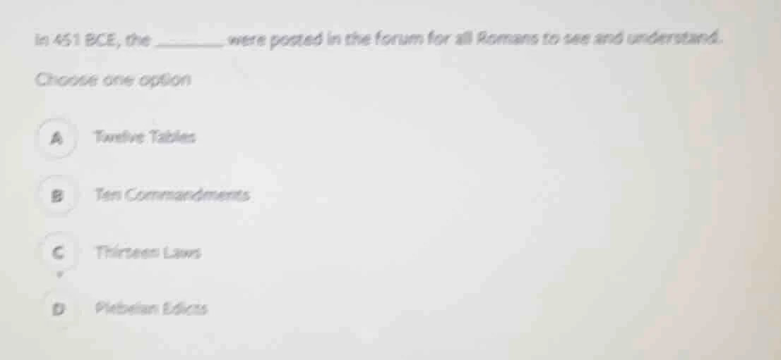 in 451 bce, the ______ were posted in the forum for all romans to see a…