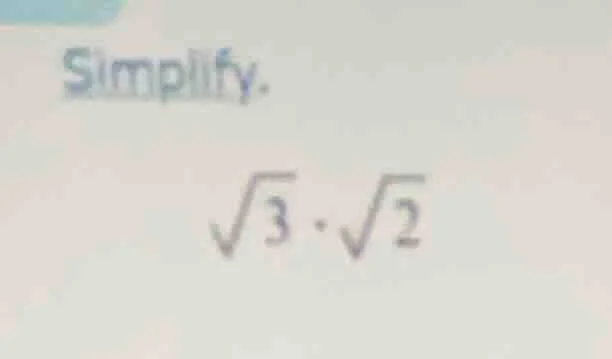 simplify. \\sqrt{3} \\cdot \\sqrt{2}