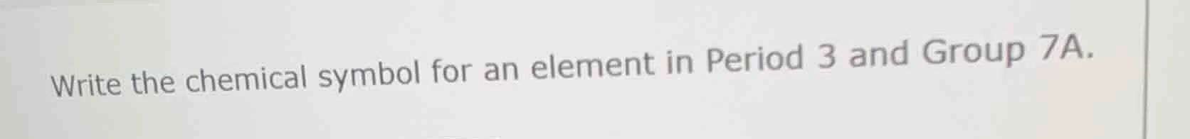 write the chemical symbol for an element in period 3 and group 7a.