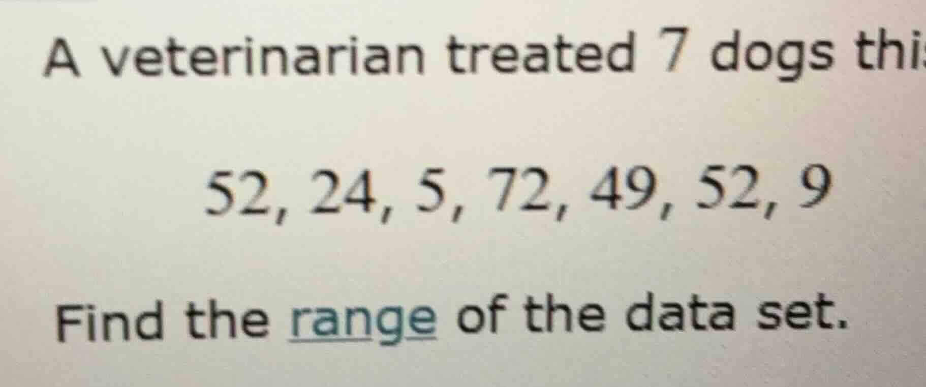 a veterinarian treated 7 dogs thi 52, 24, 5, 72, 49, 52, 9 find the ran…