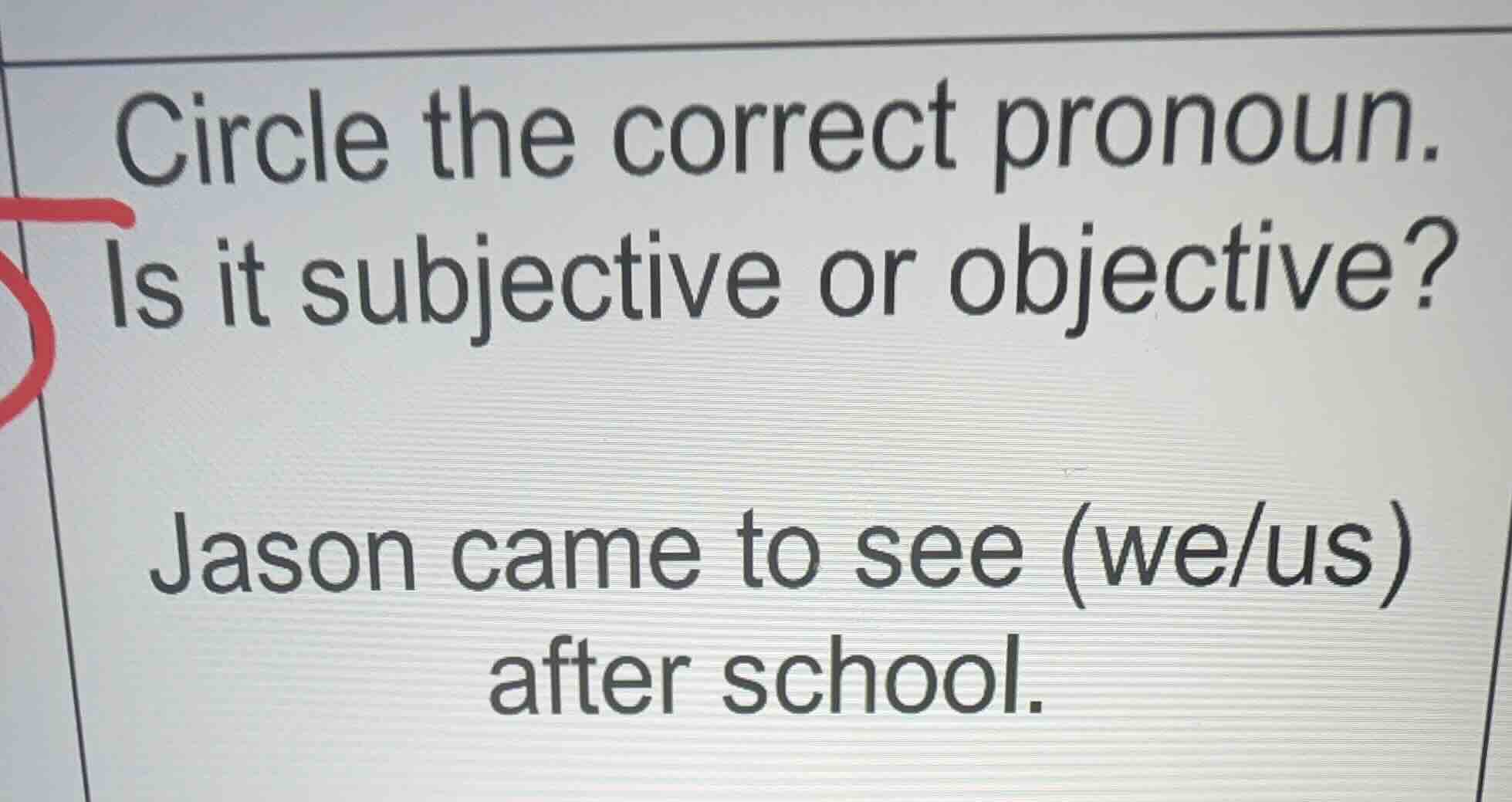 circle the correct pronoun. is it subjective or objective? jason came t…