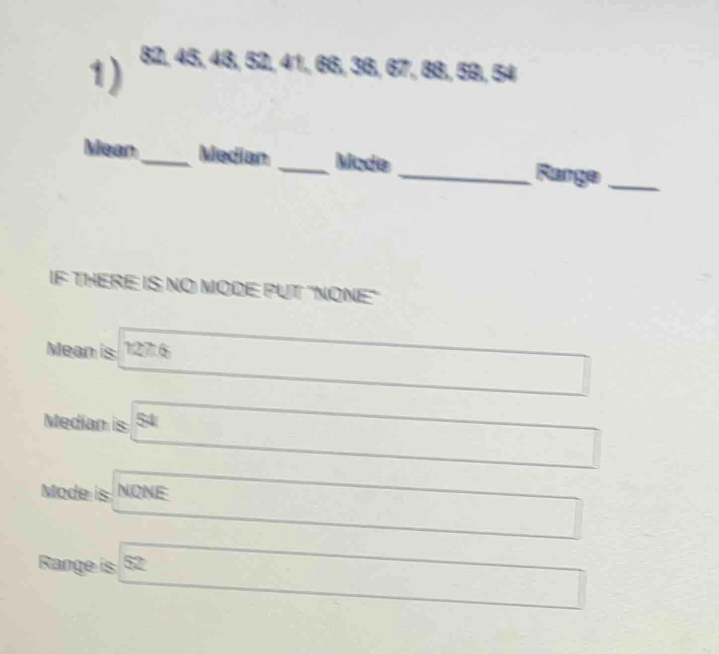 1) 82, 45, 43, 52, 41, 66, 38, 67, 88, 59, 54 mean ____ median ____ mod…