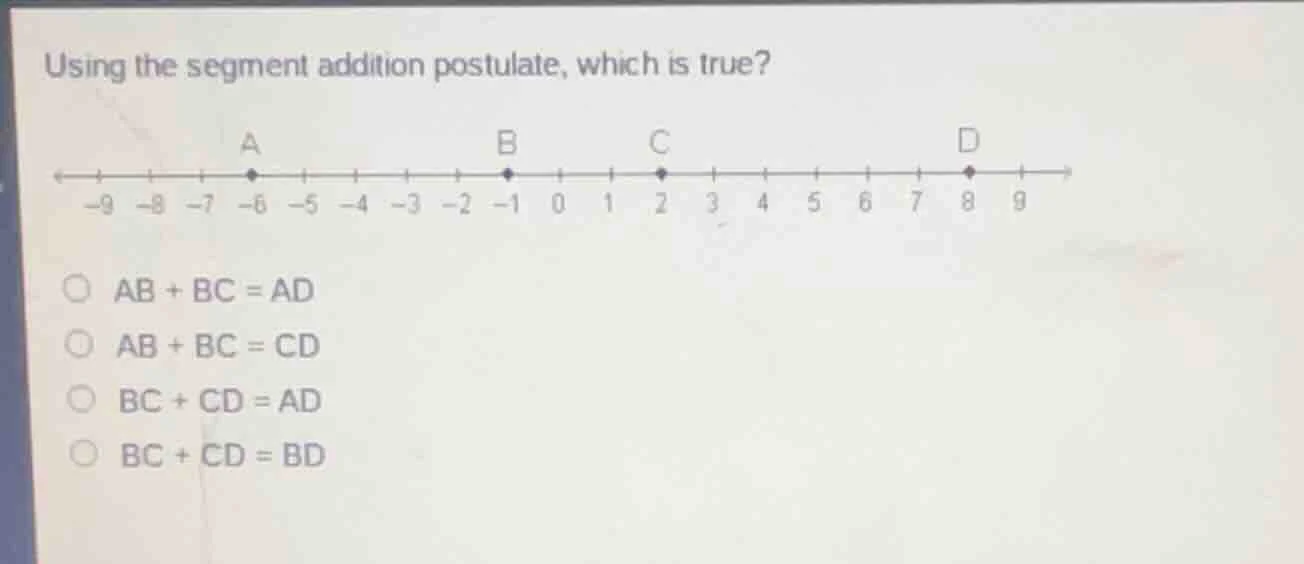 using the segment addition postulate, which is true? a b c d -9 -8 -7 -…