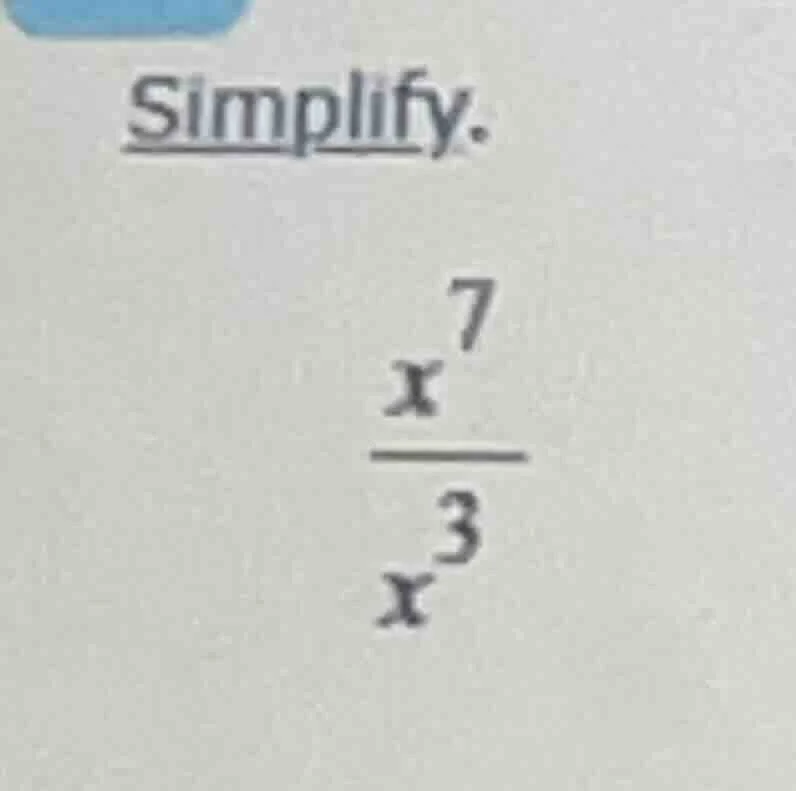 simplify. \\frac{x^{7}}{x^{3}}
