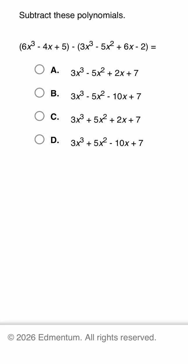 subtract these polynomials. $(6x^3 - 4x + 5) - (3x^3 - 5x^2 + 6x - 2) =…