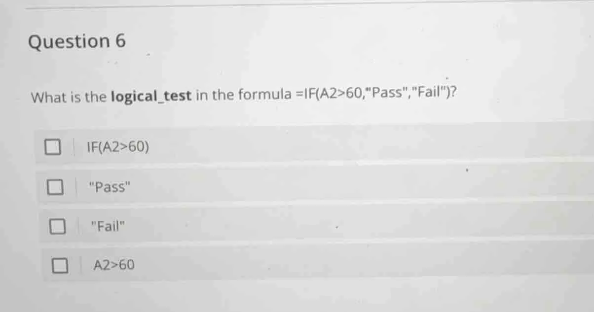 question 6 what is the logical_test in the formula =if(a2>60,\pass\,\fa…