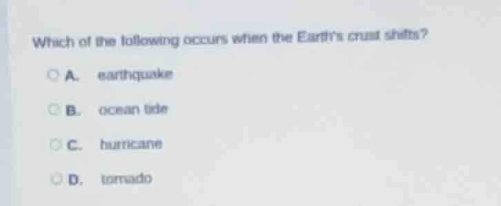 which of the following occurs when the earths crust shifts? a. earthqua…