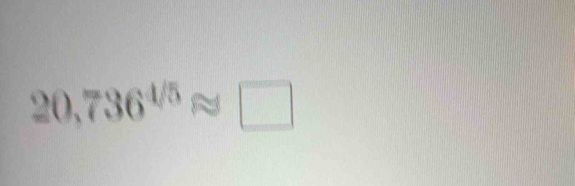 20,736^{4/5} \\approx \\square