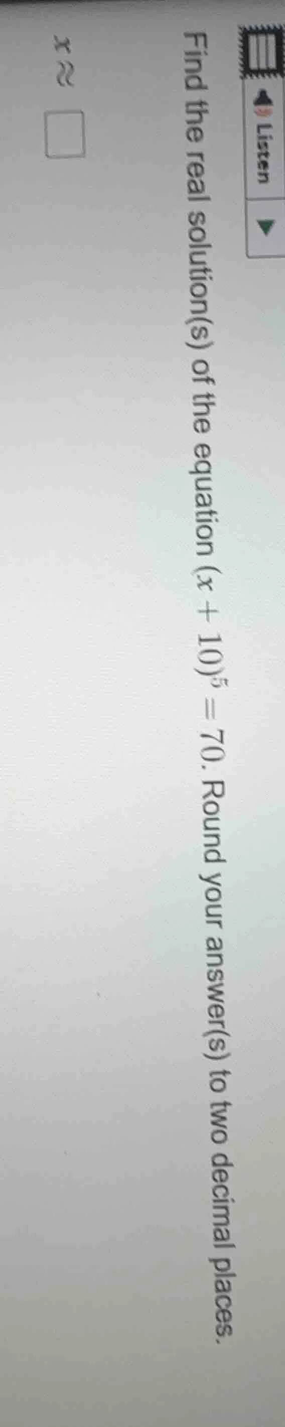 find the real solution(s) of the equation ((x + 10)^5 = 70). round your…
