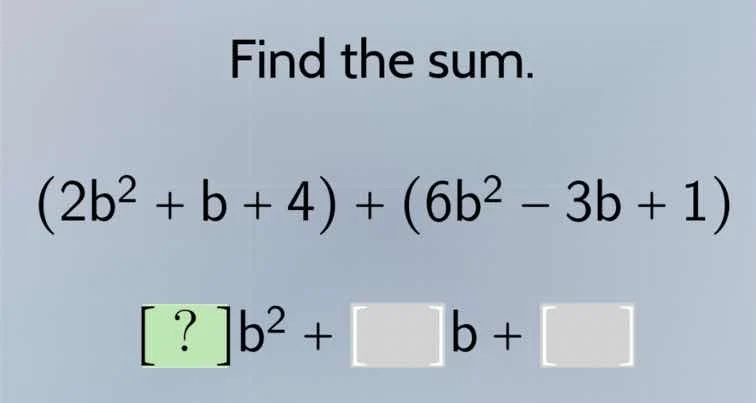 find the sum.\\((2b^2 + b + 4) + (6b^2 - 3b + 1)\\)\\(?b^2 + \\square b…