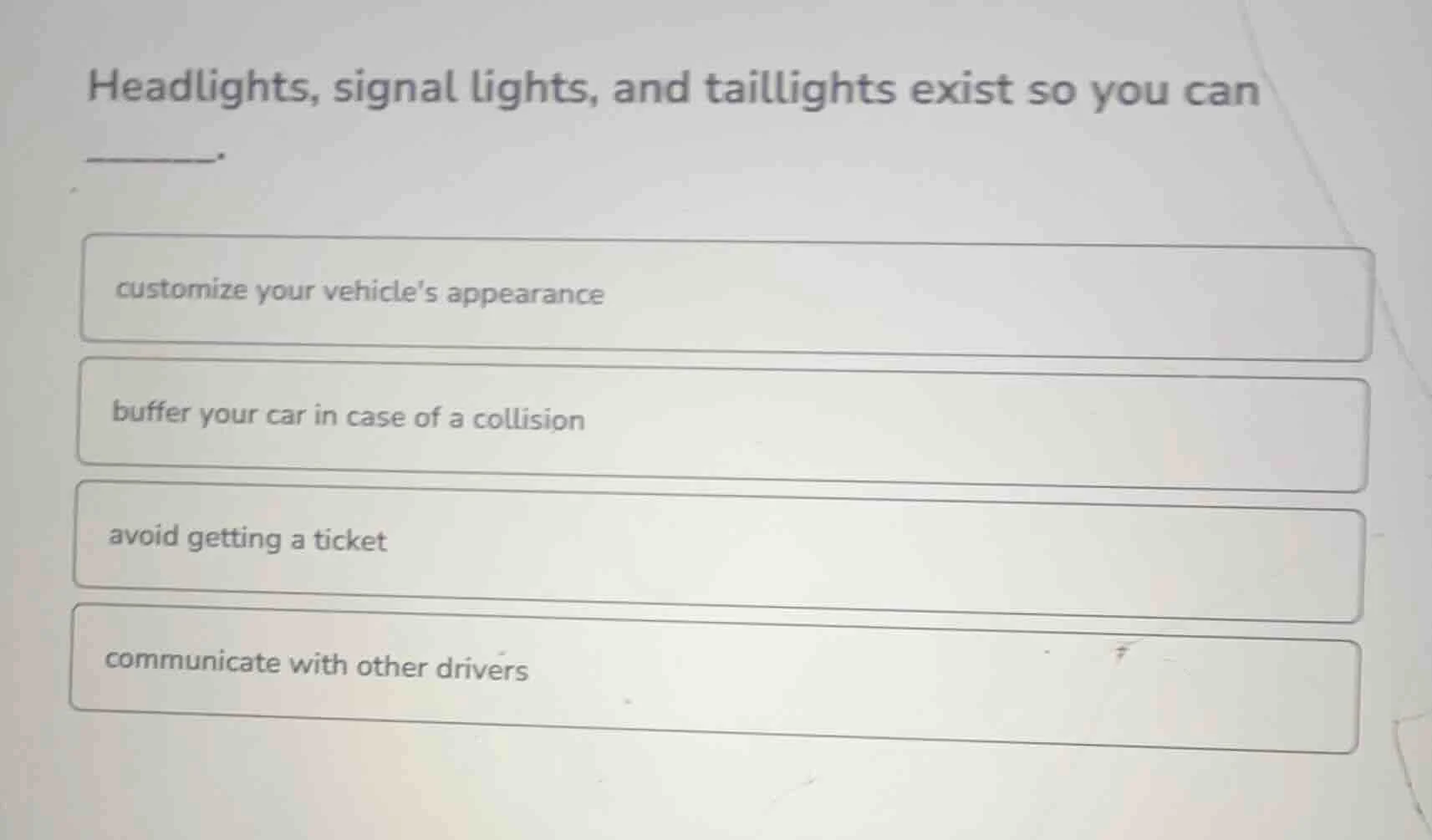 headlights, signal lights, and taillights exist so you can ______. cust…