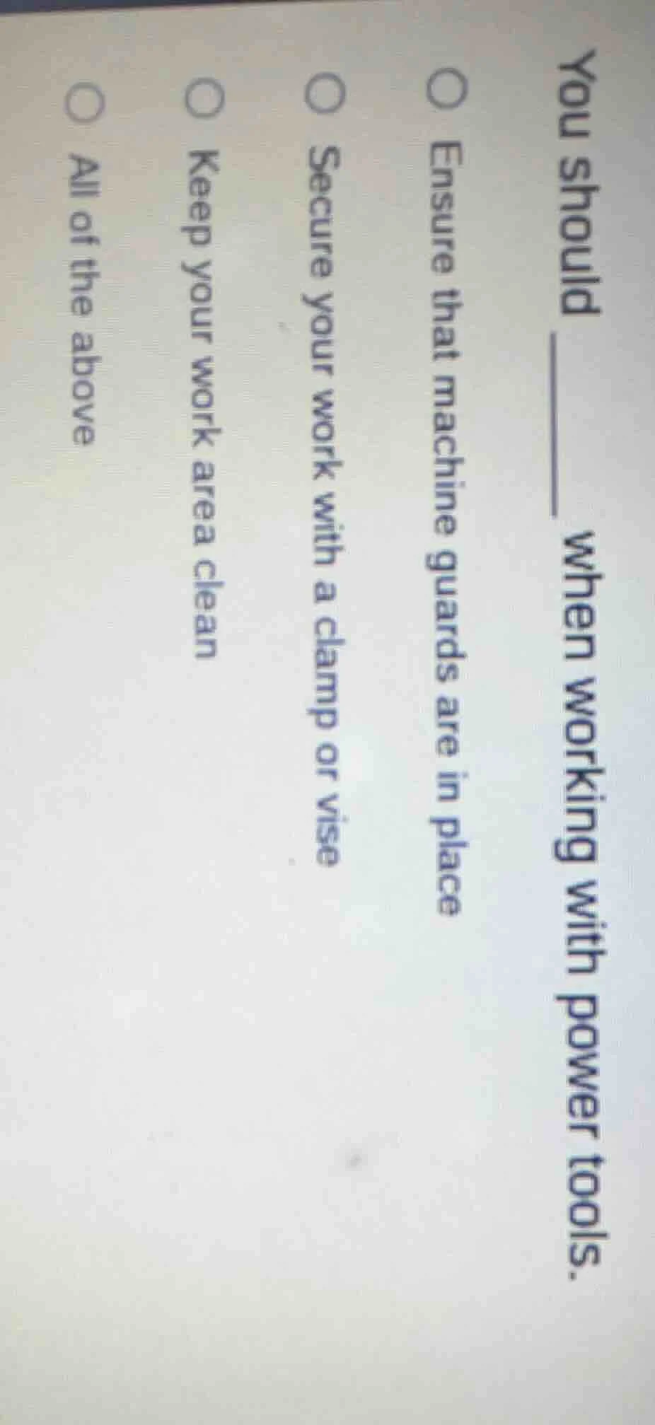 you should ____ when working with power tools. ○ ensure that machine gu…