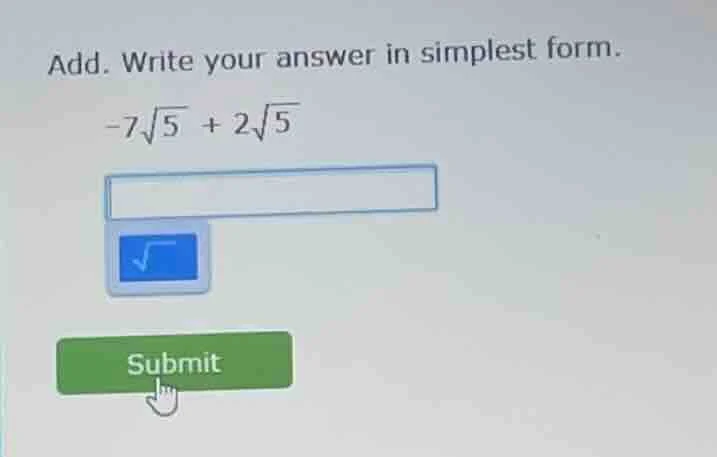 add. write your answer in simplest form. -7√5 + 2√5