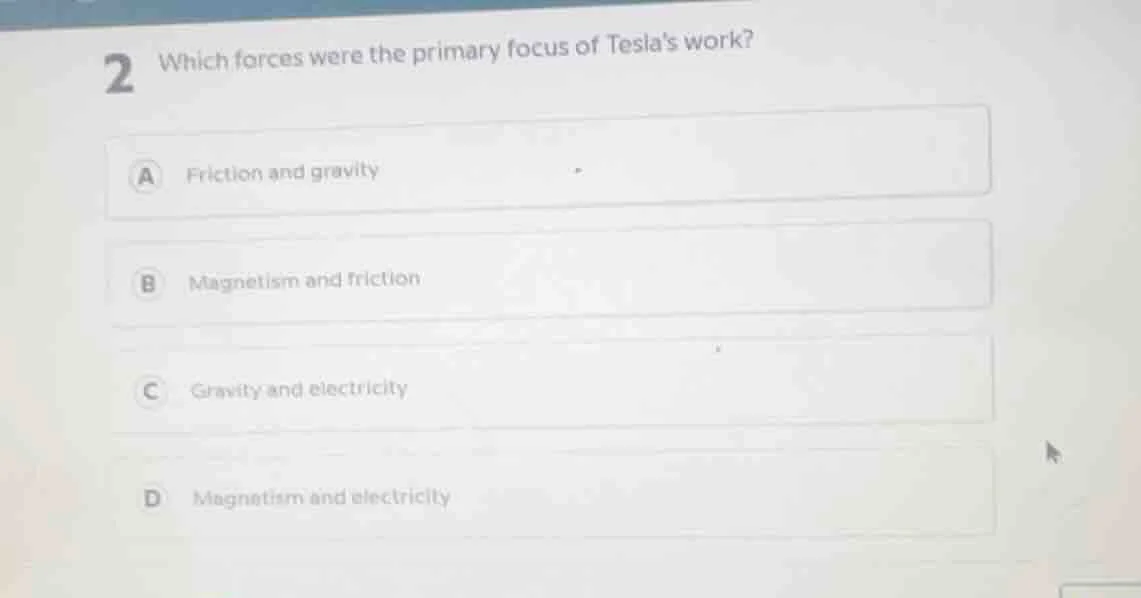 2 which forces were the primary focus of teslas work? a friction and gr…