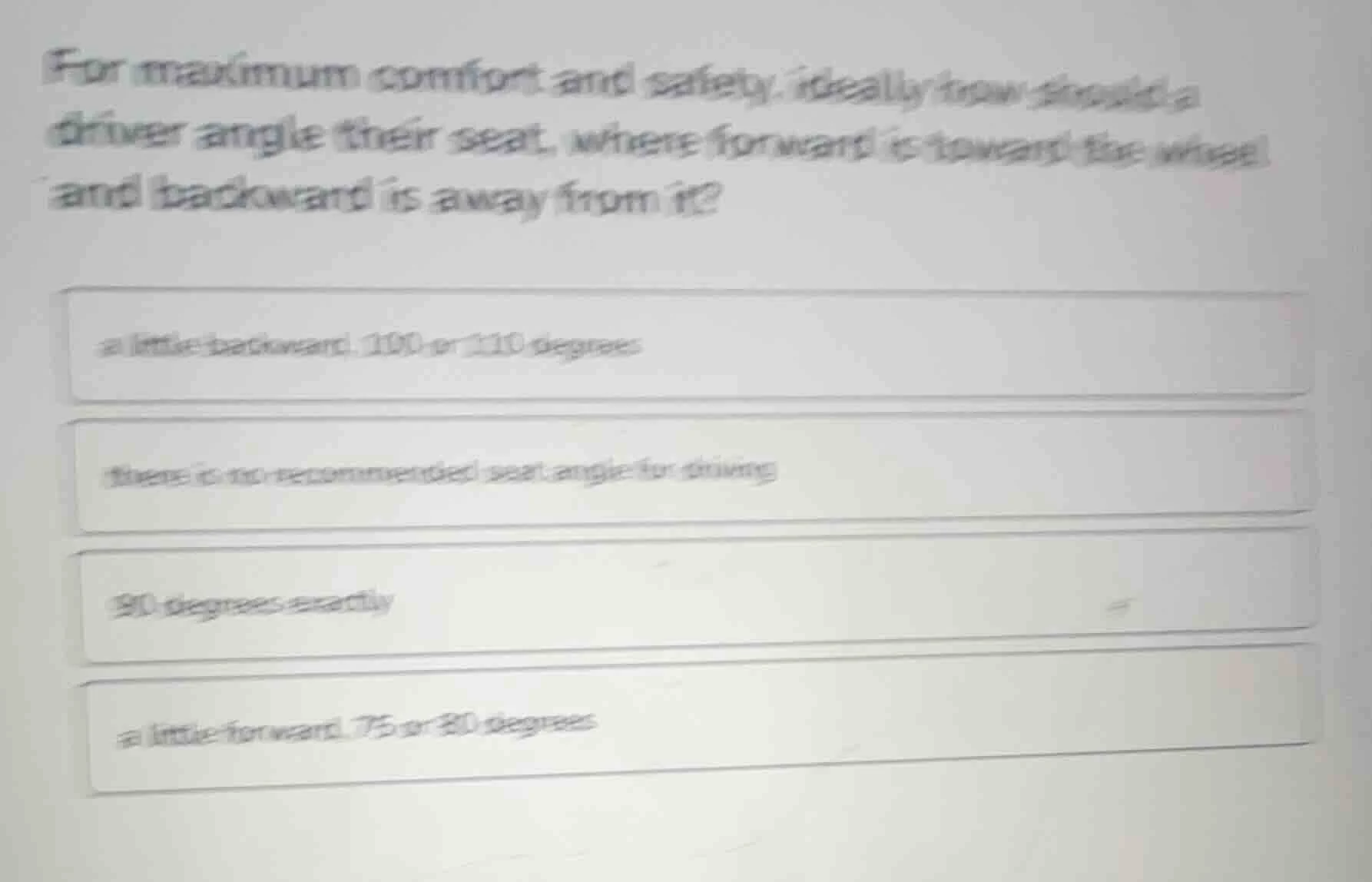 for maximum comfort and safety, ideally how should a driver angle their…