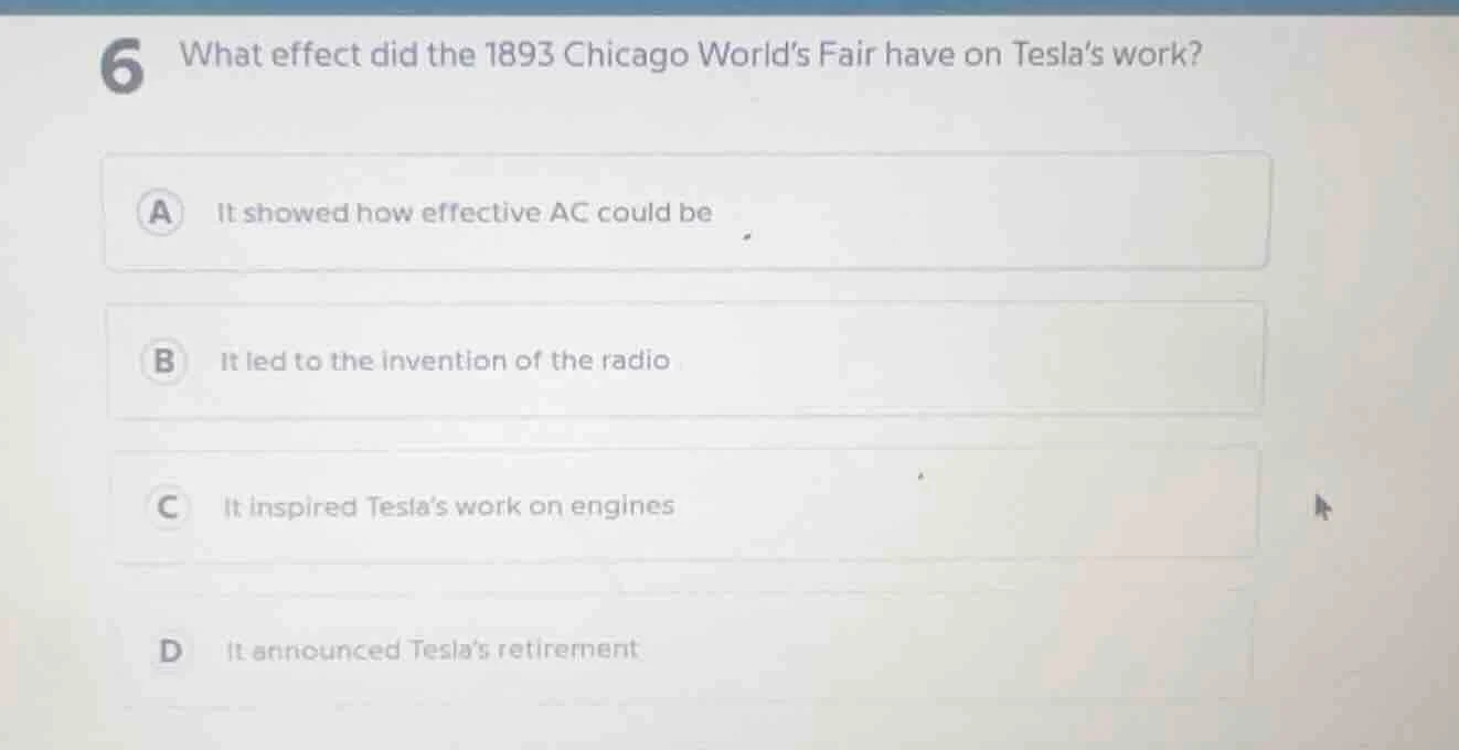 6 what effect did the 1893 chicago worlds fair have on teslas work? a i…
