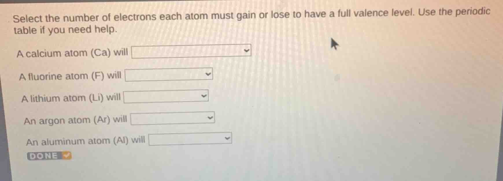 select the number of electrons each atom must gain or lose to have a fu…