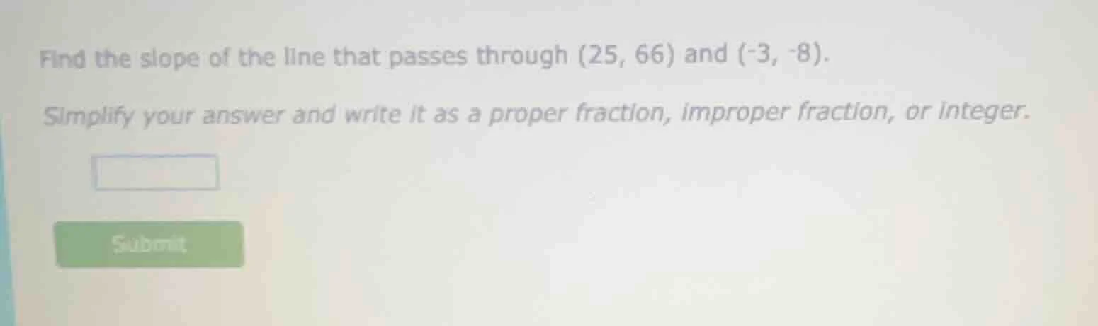 find the slope of the line that passes through (25, 66) and (-3, -8). s…