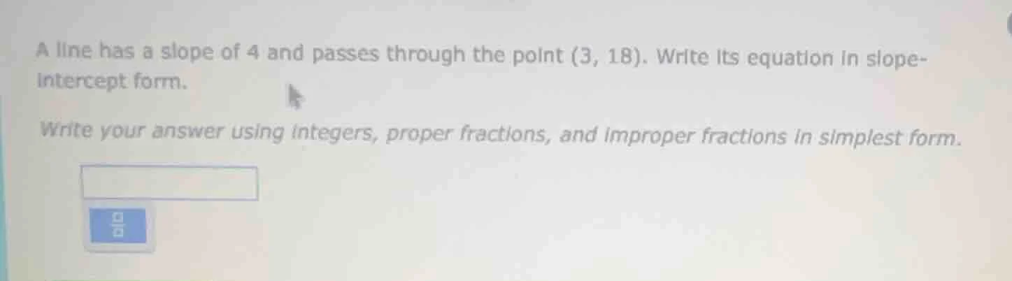 a line has a slope of 4 and passes through the point (3, 18). write its…