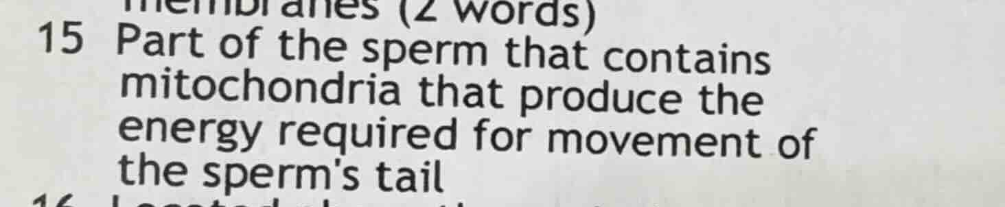 15 part of the sperm that contains mitochondria that produce the energy…