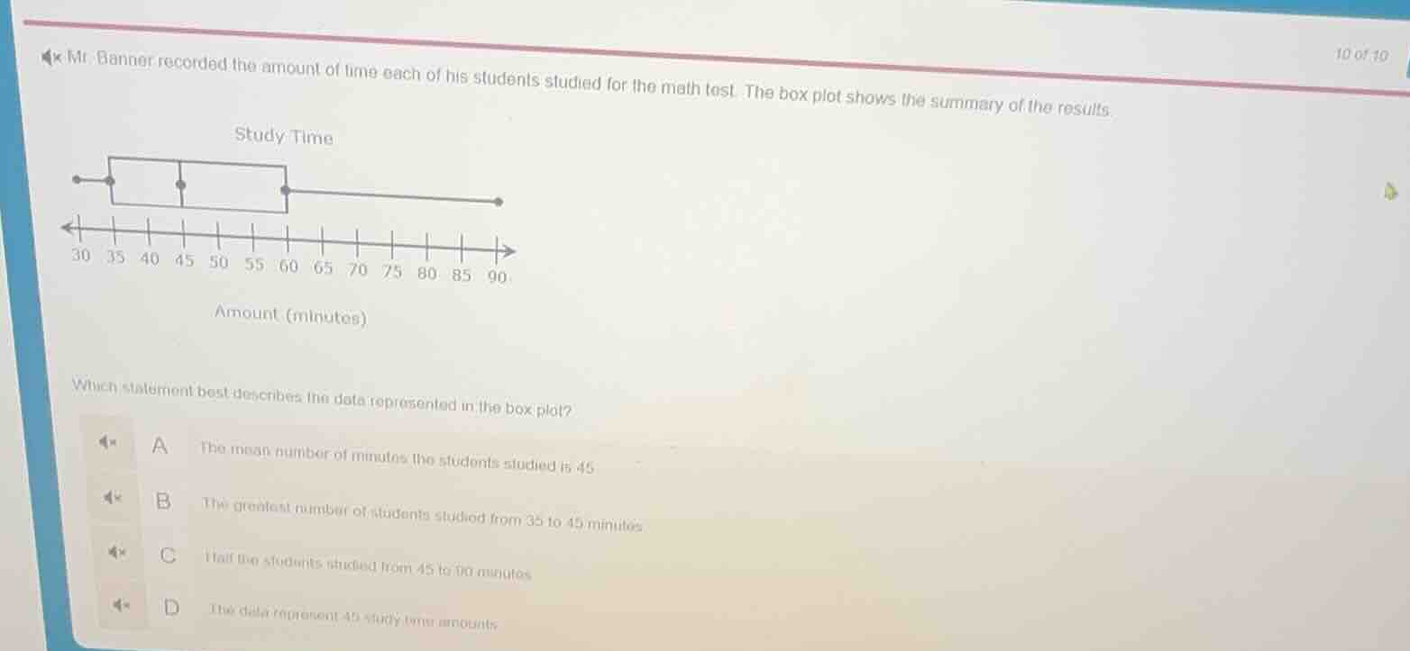 mr. banner recorded the amount of time each of his students studied for…