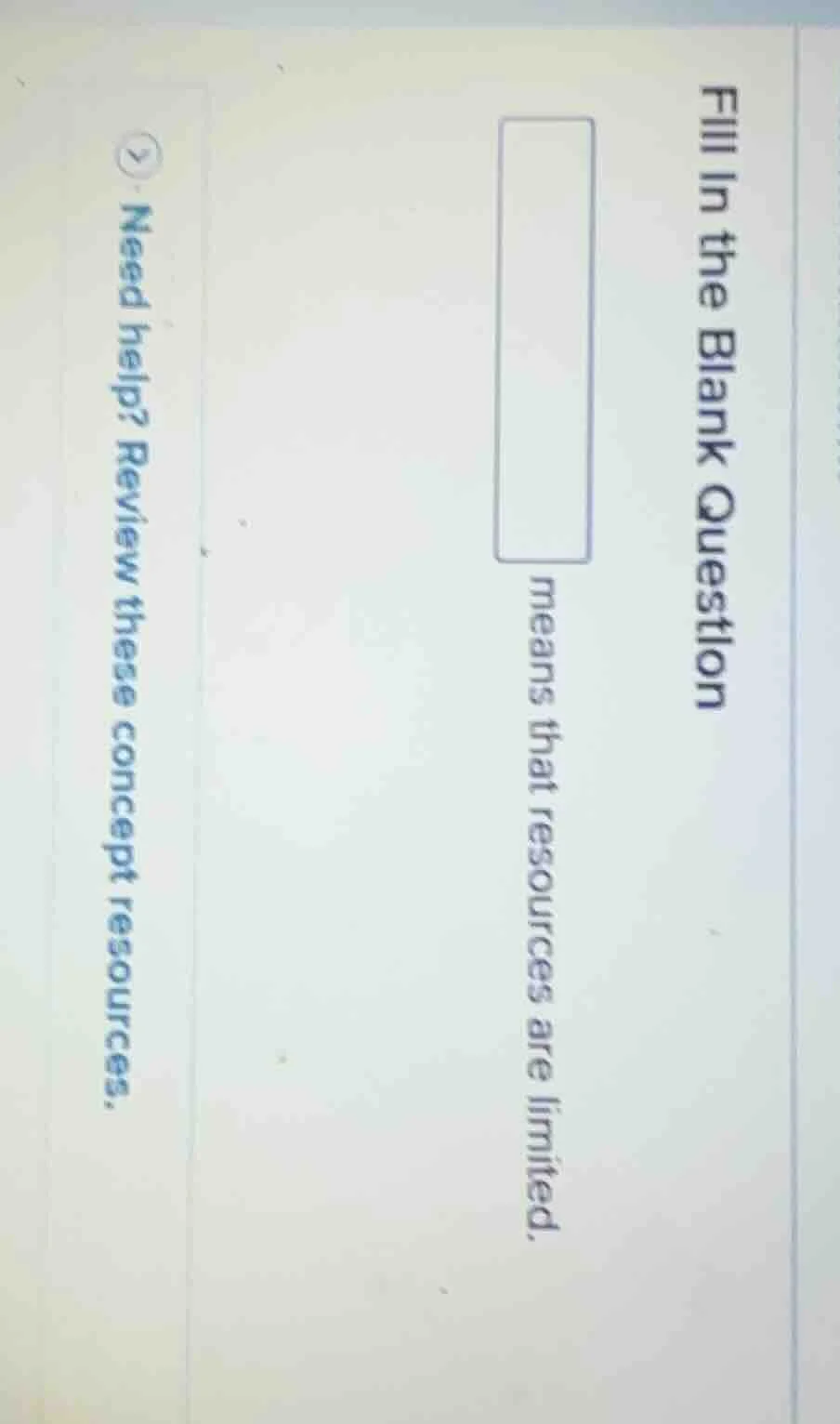 fill in the blank question blank means that resources are limited. need…